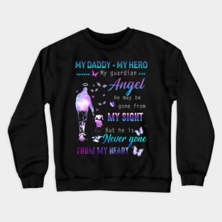 My Daddy - My hero My Guardian Angel He May Be Gone From My Sight But He Is Never Gone From My Heart Crewneck Sweatshirt